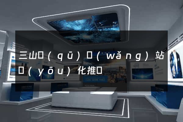 三山區(qū)網(wǎng)站優(yōu)化推廣