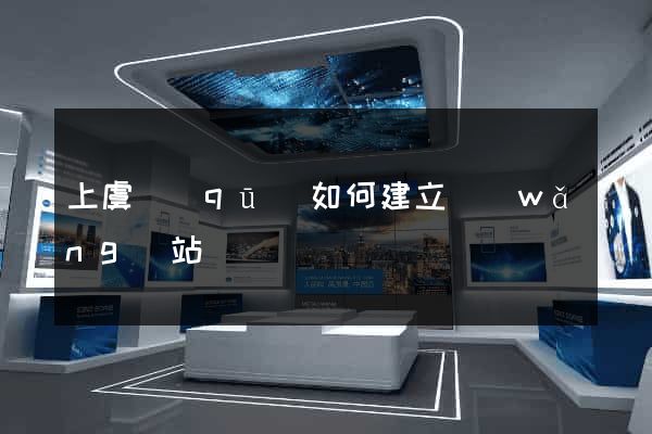 上虞區(qū)如何建立網(wǎng)站