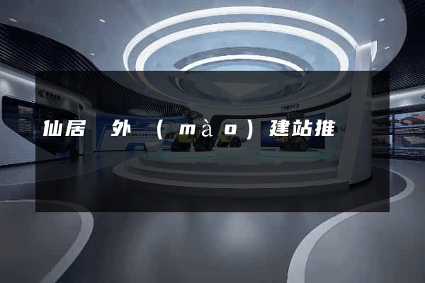 仙居縣外貿(mào)建站推廣