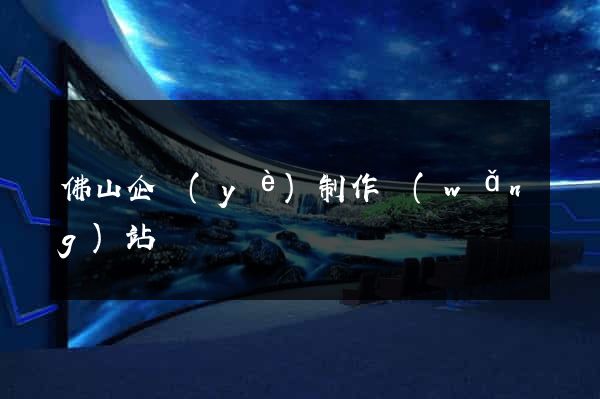 佛山企業(yè)制作網(wǎng)站