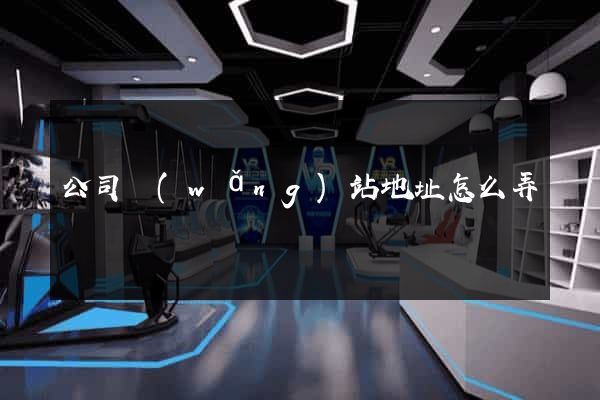 公司網(wǎng)站地址怎么弄