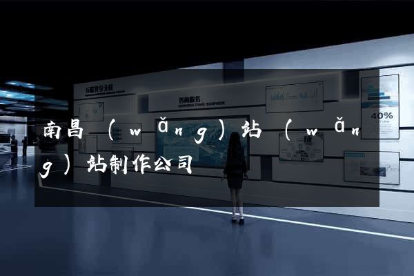 南昌網(wǎng)站網(wǎng)站制作公司