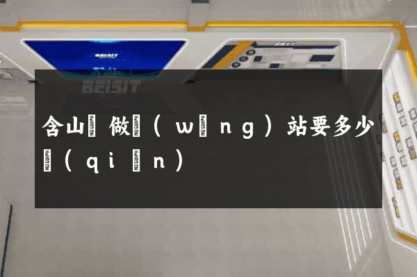 含山縣做網(wǎng)站要多少錢(qián)