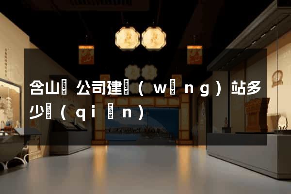 含山縣公司建網(wǎng)站多少錢(qián)