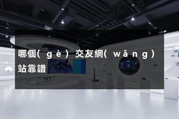 哪個(gè)交友網(wǎng)站靠譜