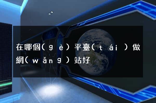 在哪個(gè)平臺(tái)做網(wǎng)站好