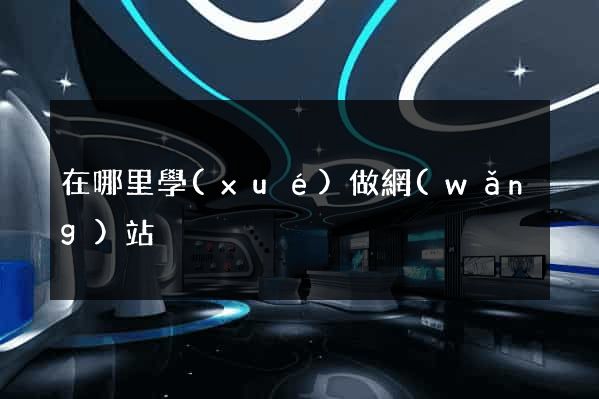 在哪里學(xué)做網(wǎng)站