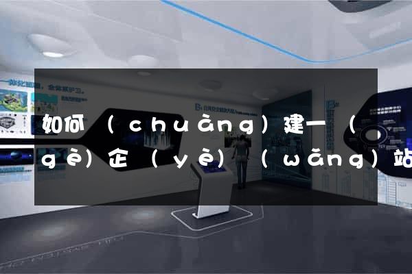 如何創(chuàng)建一個(gè)企業(yè)網(wǎng)站