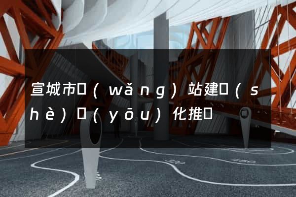 宣城市網(wǎng)站建設(shè)優(yōu)化推廣