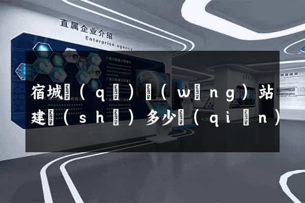 宿城區(qū)網(wǎng)站建設(shè)多少錢(qián)