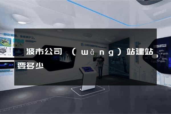 寧波市公司網(wǎng)站建站要多少錢