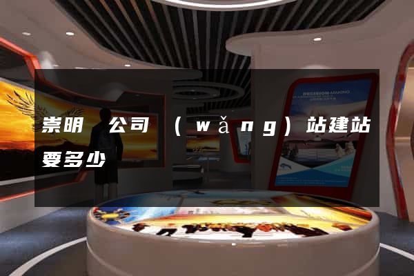 崇明縣公司網(wǎng)站建站要多少錢