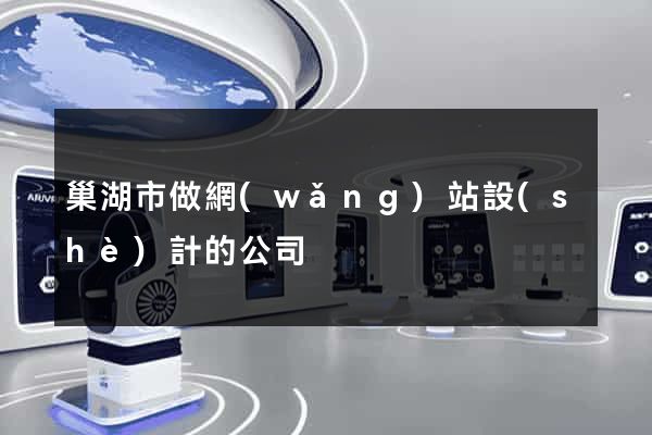 巢湖市做網(wǎng)站設(shè)計的公司