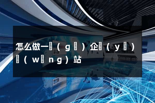 怎么做一個(gè)企業(yè)網(wǎng)站