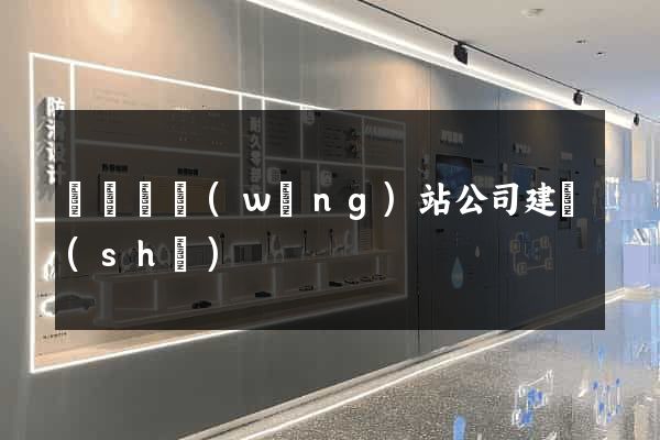 懷寧縣網(wǎng)站公司建設(shè)