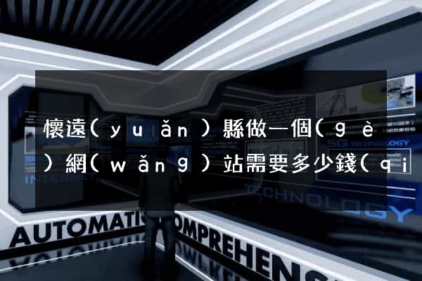 懷遠(yuǎn)縣做一個(gè)網(wǎng)站需要多少錢(qián)