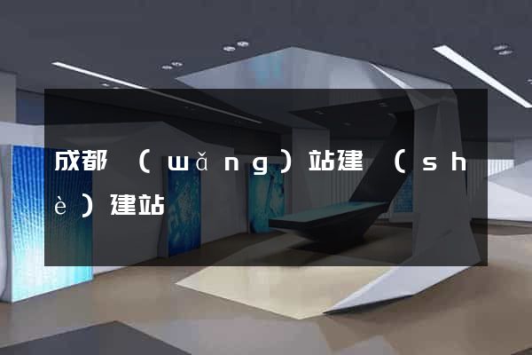 成都網(wǎng)站建設(shè)建站