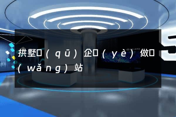 拱墅區(qū)企業(yè)做網(wǎng)站
