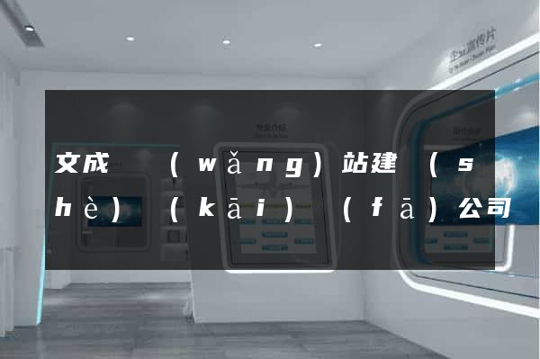 文成縣網(wǎng)站建設(shè)開(kāi)發(fā)公司