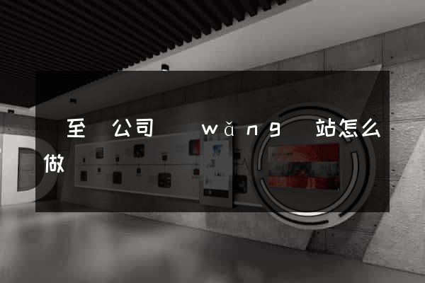 東至縣公司網(wǎng)站怎么做