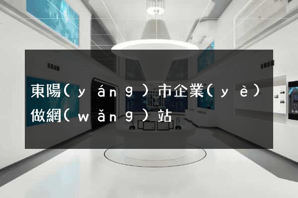 東陽(yáng)市企業(yè)做網(wǎng)站