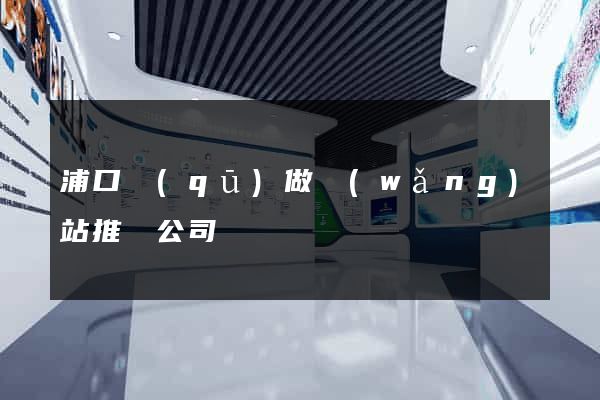 浦口區(qū)做網(wǎng)站推廣公司