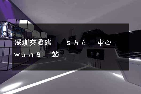 深圳交委建設(shè)中心網(wǎng)站