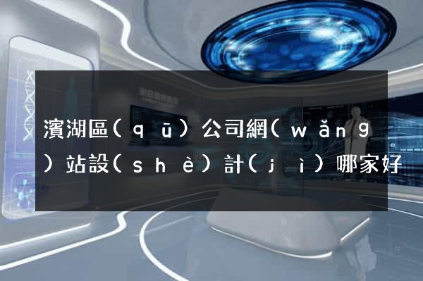 濱湖區(qū)公司網(wǎng)站設(shè)計(jì)哪家好