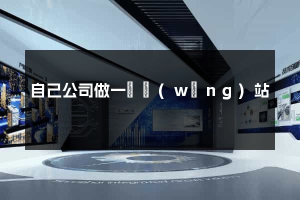 自己公司做一個網(wǎng)站