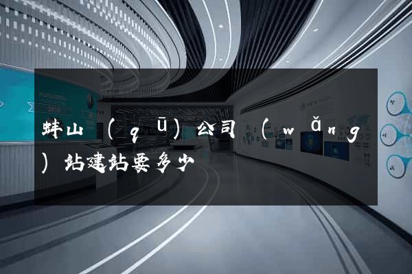 蚌山區(qū)公司網(wǎng)站建站要多少錢