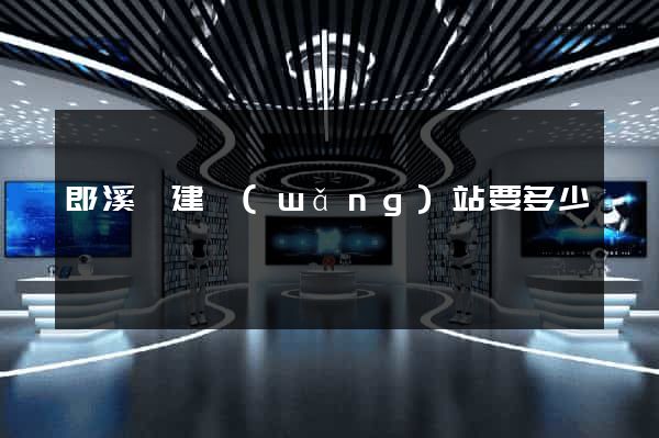 郎溪縣建網(wǎng)站要多少錢