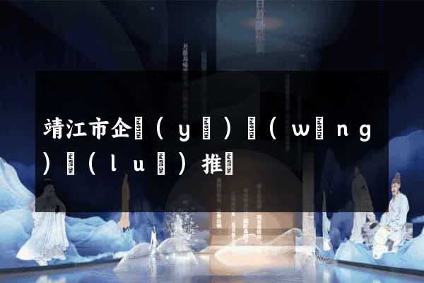 靖江市企業(yè)網(wǎng)絡(luò)推廣