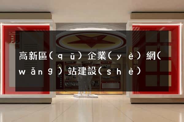 高新區(qū)企業(yè)網(wǎng)站建設(shè)