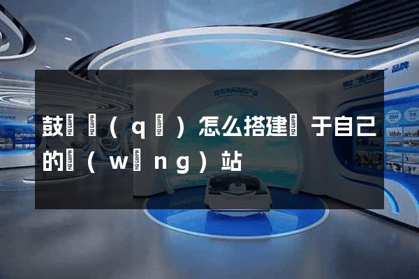 鼓樓區(qū)怎么搭建屬于自己的網(wǎng)站
