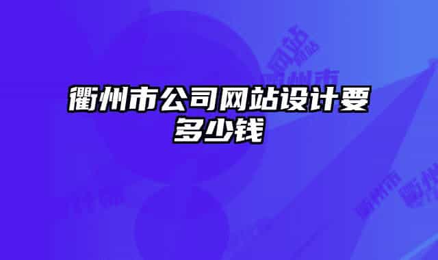 衢州市公司網(wǎng)站設計要多少錢