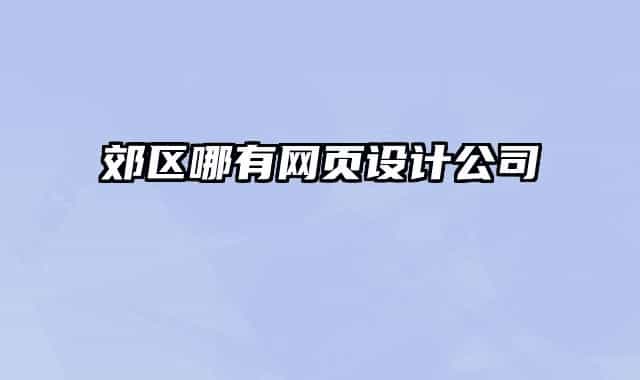 郊區(qū)哪有網(wǎng)頁(yè)設(shè)計(jì)公司